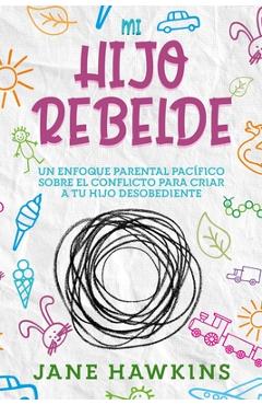 Coperta cărții 'Mi Hijo Rebelde: Un enfoque parental pacífico sobre el conflicto para criar a tu hijo desobediente (Spanish Edition) -'
