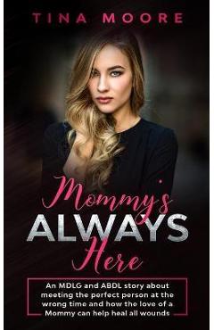Coperta cărții 'Mommy's Always Here: An MDLG and ABDL story about meeting the perfect person at the wrong time and how the love of a'