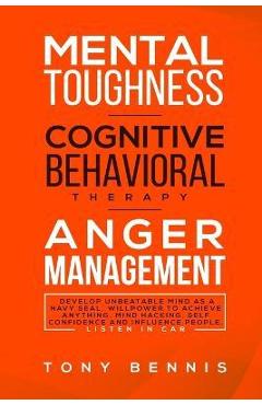 Coperta cărții 'Mental Toughness, Cognitive Behavioral Therapy, Anger Management: Develop Unbeatable Mind as a Navy Seal, Willpower to'