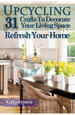 Coperta cărții 'Upcycling: 31 Crafts to Decorate Your Living Space & Refresh Your Home (3rd Edition) - Kitty Moore'