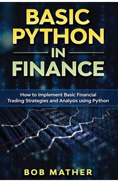 Coperta cărții 'Basic Python in Finance: How to Implement Financial Trading Strategies and Analysis using Python - Bob Mather'