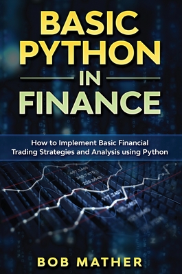 Coperta cărții 'Basic Python in Finance: How to Implement Financial Trading Strategies and Analysis using Python - Bob Mather'