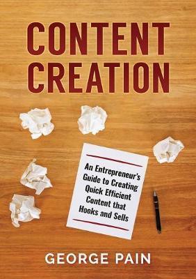 Content Creation: An Entrepreneur's Guide to Creating Quick Efficient Content that hooks and sells - George Pain