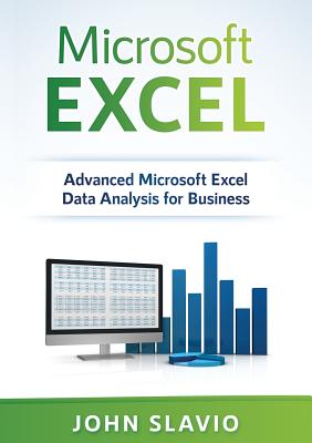 Microsoft Excel: Advanced Microsoft Excel Data Analysis for Business - John Slavio