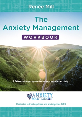The Anxiety Management Workbook: A 10-Session Program to Help You Beat Anxiety - Renée Mill