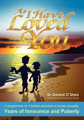 As I Have Loved You: A Programme for Christian Education in Human Sexuality: Years of Innocence and Puberty - Gerard O'shea