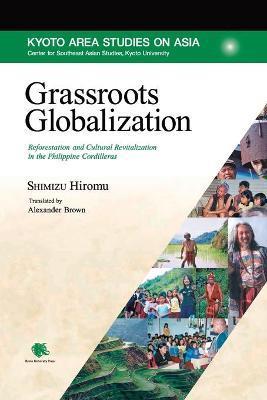 Grassroots Globalization: Reforestation and Cultural Revitalization in the Philippine Cordilleras - Hiromu Shimizu