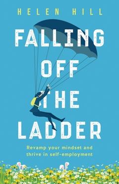 Coperta cărții 'Falling Off The Ladder: Revamp your mindset and thrive in self-employment - Helen Hill'