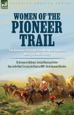 Women of the Pioneer Trail: Two Accounts of the American Westward Expansion During the 19th Century By Ox team to California by Lavinia Honeyman P - Lavinia H. Porter