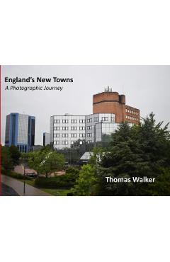 Coperta cărții 'England's New Towns: A Photographic Journey - Thomas F. Walker'