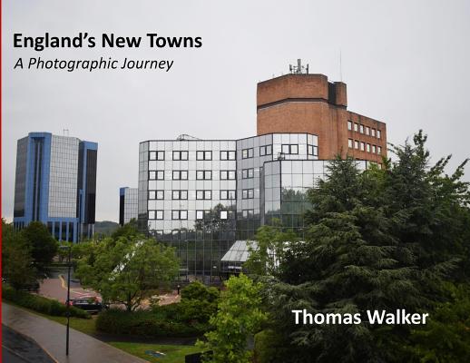 England's New Towns: A Photographic Journey - Thomas F. Walker