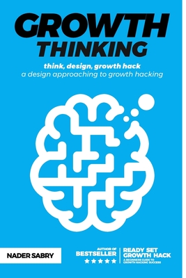 Coperta cărții 'Growth thinking: think, design, growth hack -- a design approaching to growth hacking - Nader Sabry'