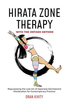 Coperta cărții 'Hirata Zone Therapy with the Ontake Method: Repurposing the Lost Art of Japanese Dermatome Moxibustion for Contemporary'