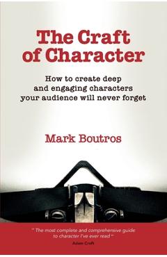 Coperta cărții 'The Craft of Character: How to Create Deep and Engaging Characters Your Audience Will Never Forget - M. Boutros'