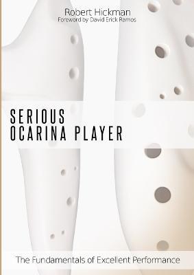 Serious Ocarina Player - The Fundamentals of Excellent Performance - Robert Hickman