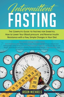 Intermittent Fasting: The Complete Guide to Fasting for Diabetes - How to Lower Your Blood pressure and Reverse Insulin Resistance with a Fe - Jason Michaels