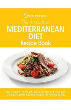 Coperta cărții 'The Essential Mediterranean Diet Recipe Book: Easy Cooking for Weight Loss, Good Health & Longevity. Delicious'