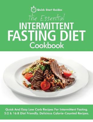 The Essential Intermittent Fasting Diet Cookbook: Quick And Easy Low Carb Recipes For Intermittent Fasting Diets. 5:2 & 16:8 Diet Friendly. Calorie-Co - Quick Start Guides