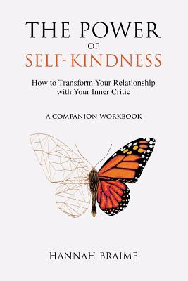 The Power of Self-Kindness (A Companion Workbook): How to Transform Your Relationship with Your Inner Critic - Hannah Braime