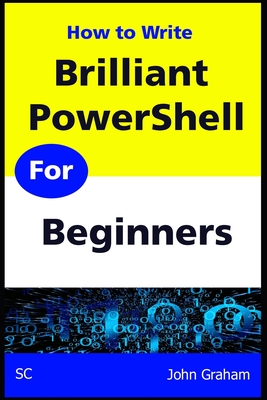Brilliant PowerShell for Beginners: A complete PowerShell scripting guide for beginners - John Graham