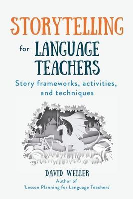 Storytelling for Language Teachers: Story frameworks, activities, and techniques - David Weller