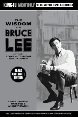 The Wisdom of Bruce Lee (Kung-Fu Monthly Archive Series) Mono Edition - Roger Hutchinson & Felix Dennis