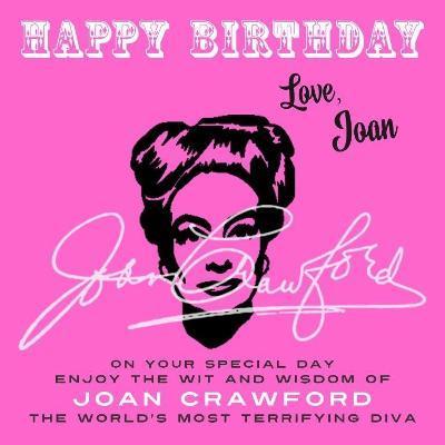 Happy Birthday-Love, Joan: On Your Special Day, Enjoy the Wit and Wisdom of Joan Crawford, the World's Most Terrifying Diva - Joan Crawford