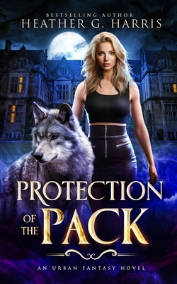 Protection of the Pack: An Urban Fantasy Novel - Heather G. Harris