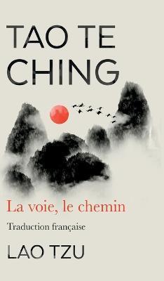 Tao Te Ching: La Voie, Le Chemin Traduction Francaise - Lao Tzu