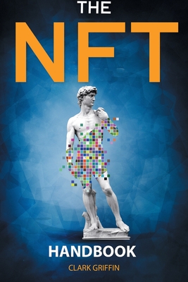 The NFT Handbook: 2 Books in 1 - The Complete Guide for Beginners and Intermediate to Start Your Online Business with Non-Fungible Token - Clark Griffin