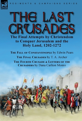 The Last Crusades: the Final Attempts by Christendom to Conquer Jerusalem and the Holy Land, 1202-1272-The Fall of Constantinople by Edwi - Edwin Pears