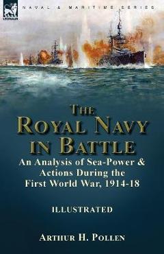 Coperta cărții 'The Royal Navy in Battle: an Analysis of Sea-Power and Actions During the First World War, 1914-18: an Analysis of'