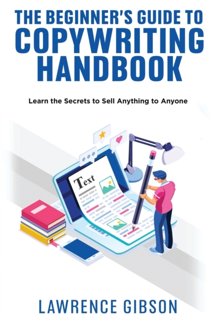 The Beginner's Guide to Copywriting Mastery Handbook: Learn the Secrets to Sell Anything to Anyone - Lawrence Gibson