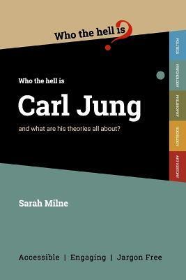 Who the Hell is Carl Jung?: And what are his theories all about? - Sarah Milne