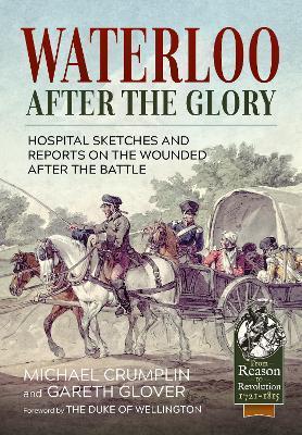 Waterloo After the Glory: Hospital Sketches and Reports on the Wounded After the Battle - Michael Crumplin