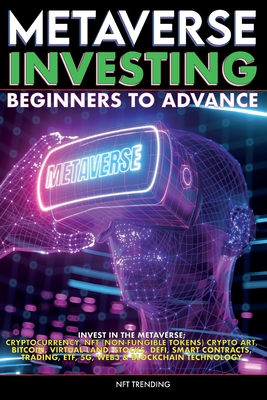 Metaverse Investing Beginners to Advance Invest in the Metaverse; Cryptocurrency, NFT (non-fungible tokens) Crypto Art, Bitcoin, Virtual Land, Stocks, - The Meta-verse