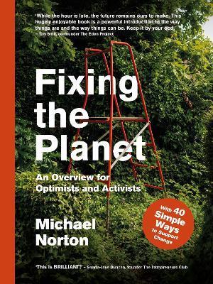 Fixing the Planet: An Overview for Optimists and Activists - Michael Norton