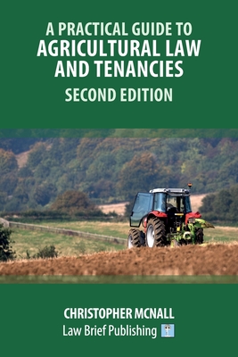 A Practical Guide to Agricultural Law and Tenancies - Second Edition - Christopher Mcnall