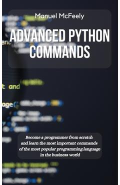 Coperta cărții 'Advanced Python Commands: Become a Programmer from Scratch and Learn the Most Important Commands of the Most Popular'