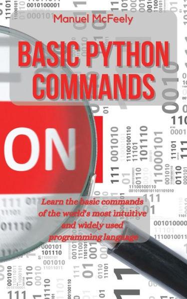 Basic Python Commands: Learn the Basic Commands of the World's Most Intuitive and Widely Used Programming Language - Manuel Mcfeely