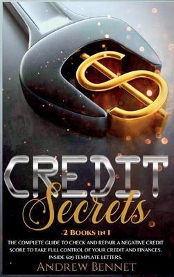 Credit Secrets: The complete guide to check and repair a negative Credit Score to take full control of your credit and finances. Insid - Andrew Bennet