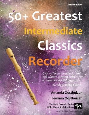 50+ Greatest Intermediate Classics for Recorder: Instantly recognisable tunes by the world's greatest composers arranged especially for the intermedia - Amanda Oosthuizen
