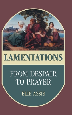 Lamentations: From Despair to Prayer - Elie Assis