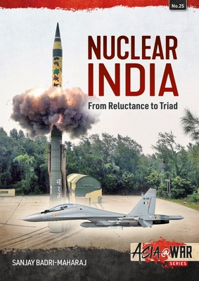 Nuclear India: Developing India's Nuclear Arms from Reluctance to Triad - Sanjay Badri-maharaj