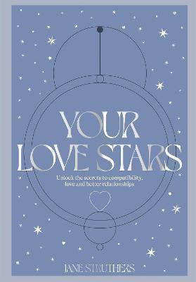 Your Love Stars: Unlock the Secrets to Compatibility, Love and Better Relationships - Jane Struthers
