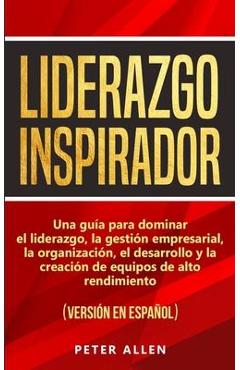 Poza produsului Liderazgo Inspirador: Una guía para dominar el liderazgo, la gestión empresarial, la organización, el desarrollo y la creación de equipos de - Peter Allen
