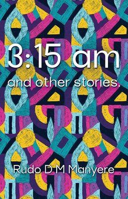 3: 15 am and other stories - Rudo D. M. Manyere