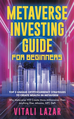 Coperta cărții 'Metaverse Investing Guide for Beginners: Top 5 Unique Strategies to Create Wealth in Metaverse. Why Metaverse Will'