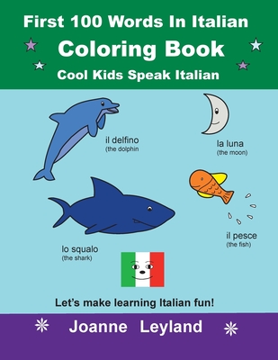 First 100 Words In Italian Coloring Book Cool Kids Speak Italian: Let's make learning Italian fun! - Joanne Leyland