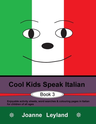 Cool Kids Speak Italian - Book 3: Enjoyable activity sheets, word searches & colouring pages in Italian for children of all ages - Joanne Leyland